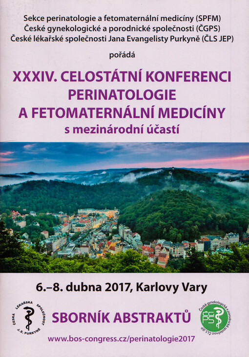 Sekce perinatologie a fetomaternální medicíny (SPFM), České gynekologické a porodnické společnosti (ČGPS), České lékařské společnosti Jana Evangelisty Purkyně (ČLS JEP) pořádá XXXIV. celostátní konferenci perinatologie a fetomaternální medicíny s mezinárodní účastí : 6.-8. dubna 2017, Karlovy Vary : sborník abstraktů