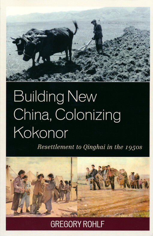 Building new China, colonizing Kokonor : resettlement to Quinghai in the 1950s