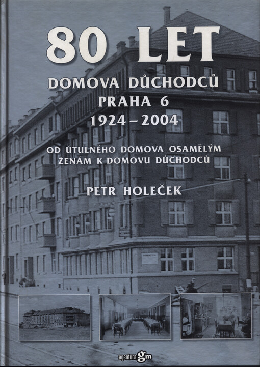 80 let Domova důchodců Praha 6 1924-2004: od útulného domova osamělým ženám k domovu důchodců