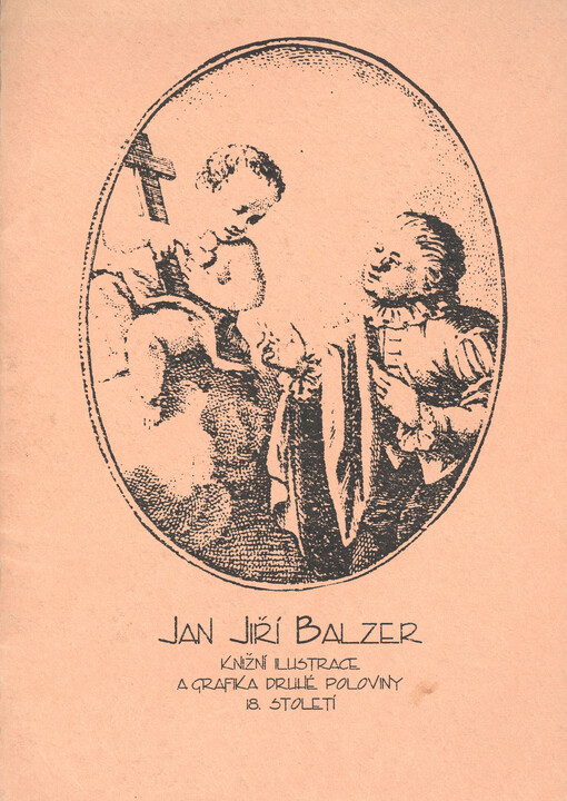 Jan Jiří Balzer : knižní ilustrace a grafika druhé poloviny 18. století : [katalog výstavy Zlatá Koruna červenec - září 1995