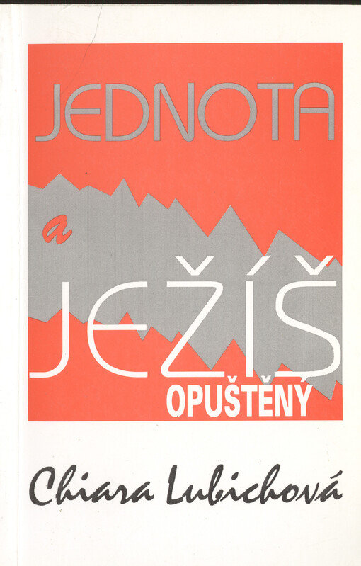 Jednota a Ježíš opuštěný : úvahy nad Ježíšovou modlitbou za jednotu a jeho opuštěností