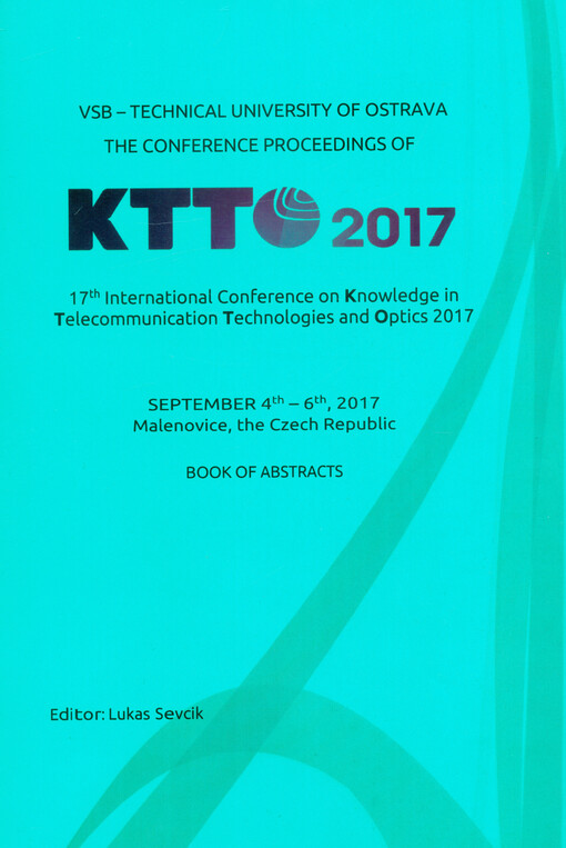 The conference proceedings of KTTO 2017 : 17th International Conference on Knowledge in Telecommunication Technologies and Optics 2017 : September 4th-6th, 2017, Malenovice, the Czech Republic : book of abstracts