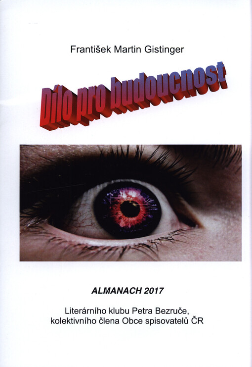 Dílo pro budoucnost : almanach 2017 Literárního klubu Petra Bezruče, kolektivního člena Obce spisovatelů ČR