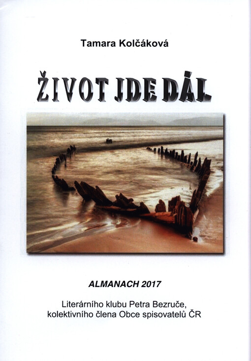 Život jde dál : almanach 2017 Literárního klubu Petra Bezruče, kolektivního člena Obce spisovatelů ČR