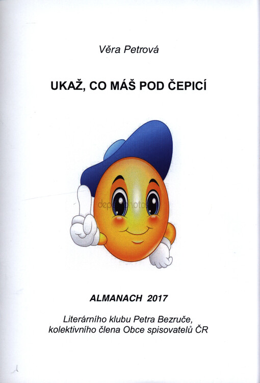 Ukaž, co máš pod čepicí : almanach 2017 Literárního klubu Petra Bezruče, kolektivního člena Obce spisovatelů ČR