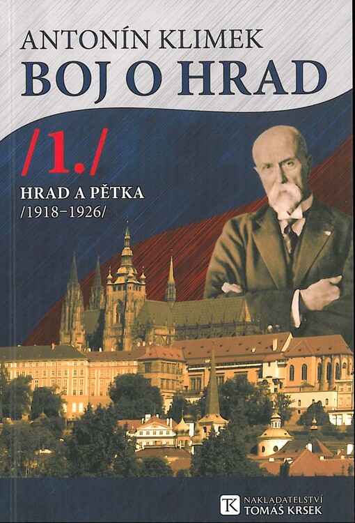 Boj o Hrad. 1., Hrad a Pětka : vnitropolitický vývoj Československa 1918-1926 na půdorysu zápasu o prezidentské nástupnictví