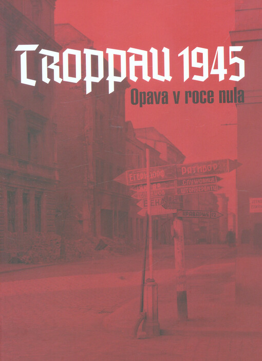 Troppau 1945 - Opava v roce nula