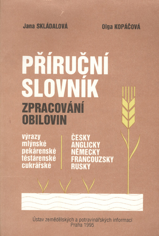 Příruční slovník zpracování obilovin: (výrazy mlýnské, pekárenské, těstárenské a cukrářské) : česky, anglicky, německy, francouzsky, rusky