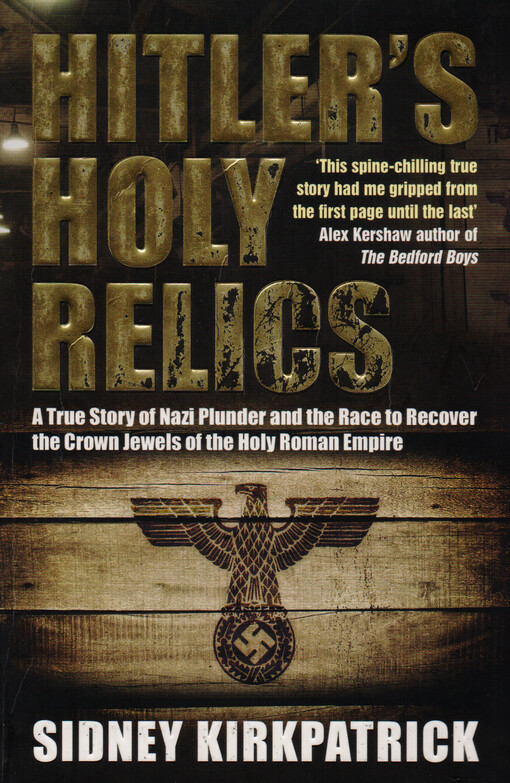 Hitler's holy relics :a true story of nazi plunder and the race to recover the crown jewels of the holy roman empire