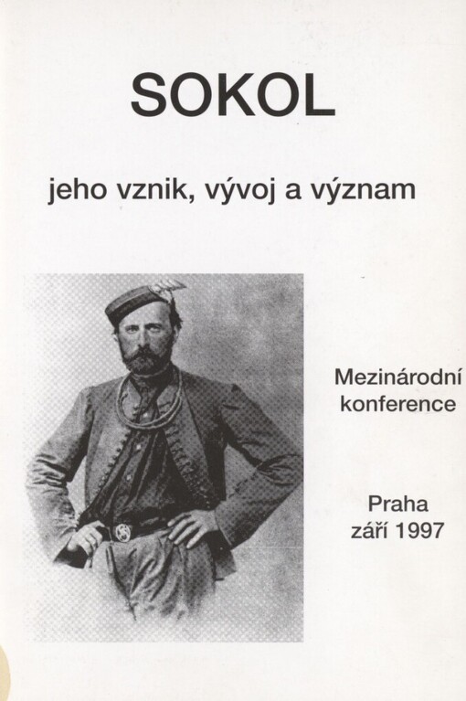 Sokol, jeho vznik, vývoj a význam: mezinárodní konference, Praha, září 1997 : sborník příspěvků = Sokol, seine Entstehung, Entwicklung und Bedeutung