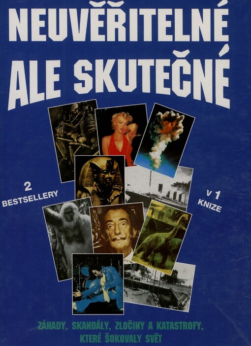 Neuvěřitelné, ale skutečné :záhady, skandály, zločiny a katastrofy, které otřásly světem