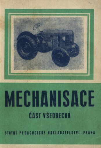 Mechanisace :učební text pro zemědělské mistrovské školy.1. díl,Část všeobecná, 1. díl, Část všeobecná