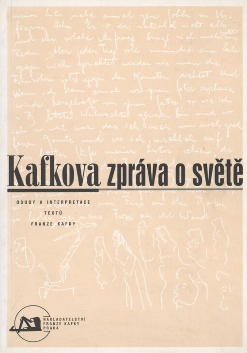 Kafkova zpráva o světě: osudy a interpretace textů Franze Kafky : sborník textů z literárněhistorické konference, která se konala ve dnech 20. - 21. října 1999 v centru Franze Kafky