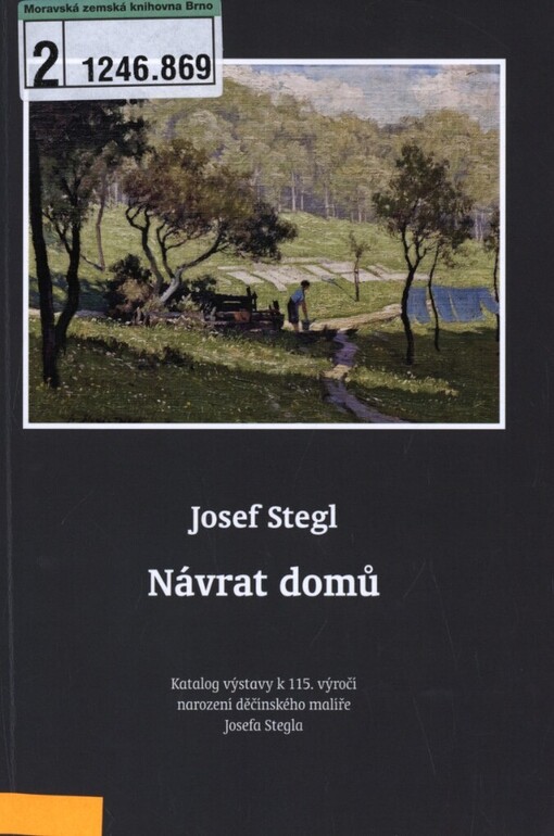 Josef Stegl: návrat domů : katalog k výstavě k 115. výročí narození děčínského malíře Josefa Stegla : 20.10.2010 - 30.1.2011, Oblastní muzeum v Děčíně