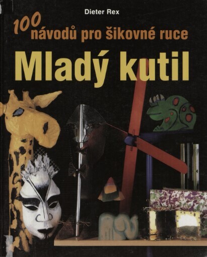 Mladý kutil: 100 návodů pro šikovné ruce