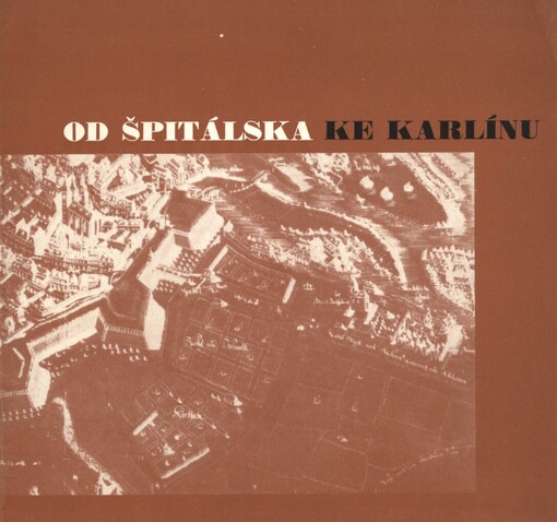 Od Špitálska ke Karlínu :urbanistický vývoj, památky, zajímavosti a prům. rozvoj nejstaršího pražského předměstí