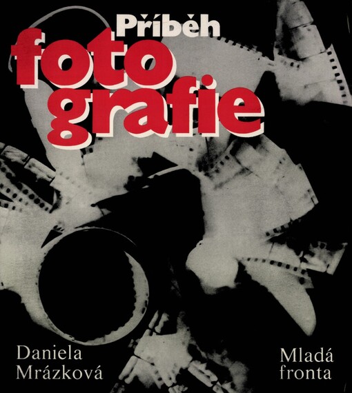 Příběh fotografie :vyprávění o historii světové fotografie prostřednictvím životních a tvůrčích osudů významných osobností a mezních vývojových okamžiků