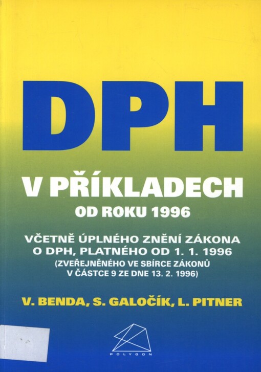 DPH v příkladech od roku 1996: včetně úplného znění zákona o DPH, platného od 1.1.1996 (zveřejněného ve Sbírce zákonů v částce 9 ze dne 13.2.1996)