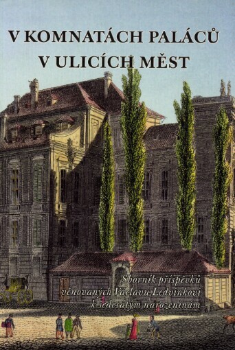 V komnatách paláců - v ulicích měst: sborník příspěvků věnovaných Václavu Ledvinkovi k šedesátým narozeninám