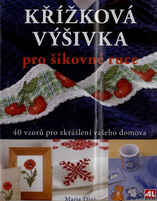 Křížková výšivka: přes čtyřicet krásných vzorů pro útulnost vaší domácnosti