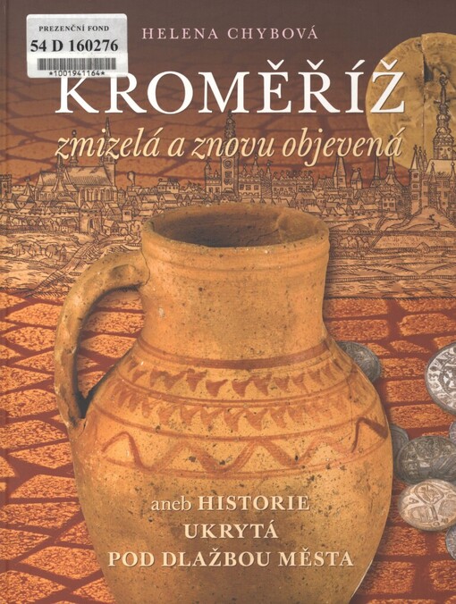 Kroměříž zmizelá a znovu objevená, aneb, Historie ukrytá pod dlažbou města