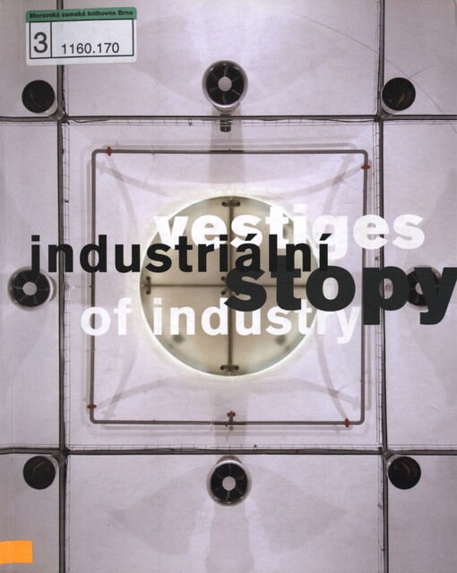 Industriální stopy: architektura konverzí průmyslového dědictví v České republice 2000-2005 = Vestiges of industry : architectural conversion of industrial heritage in the Czech Republic : Karlínská studia, Praha září - říjen 2005