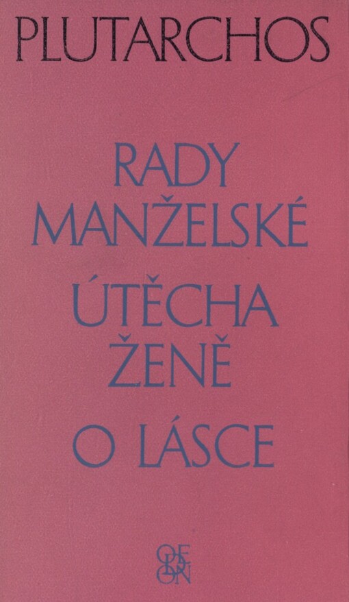Rady manželské ;Útěcha ženě ; O lásce : zlomky nezachované rozpravy
