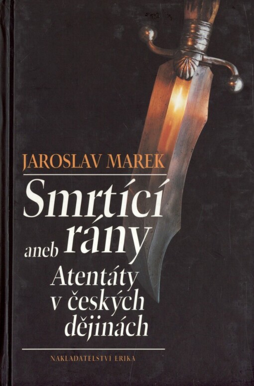 Smrtící rány, aneb, Atentáty v českých dějinách