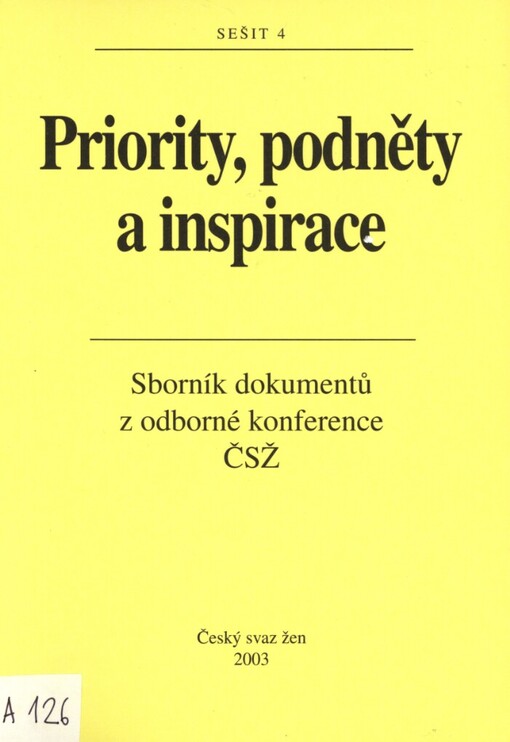 Priority, podněty a inspirace: sborník dokumentů z odborné konference ČSŽ Priority a podněty k rovnosti příležitostí mužů a žen zaměřené na témata Venkov - Rodina - EU z pohledu ženy : Benešov u Prahy, 29.-30.11.2002