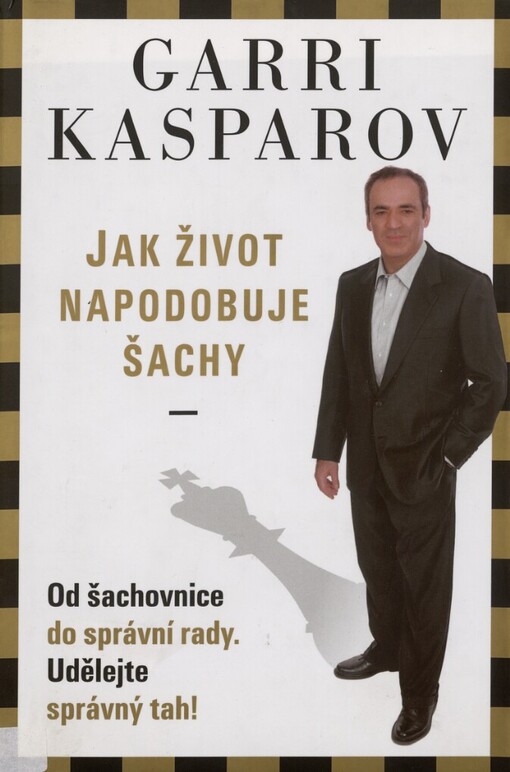 Jak život napodobuje šachy: od šachovnice do správní rady : udělejte správný tah!