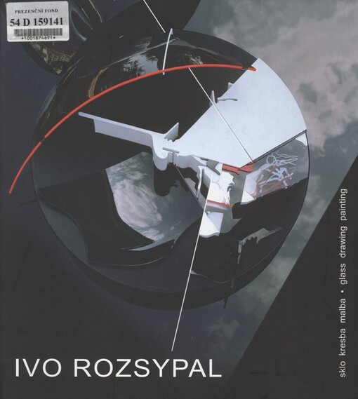 Ivo Rozsypal: sklo, kresba, malba : moje vyznání = glass, drawing, painting : my confession