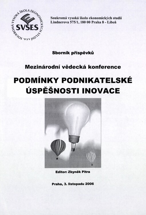 Podmínky podnikatelské úspěšnosti inovace: sborník příspěvků : mezinárodní vědecká konference, Praha, 3. listopadu 2006