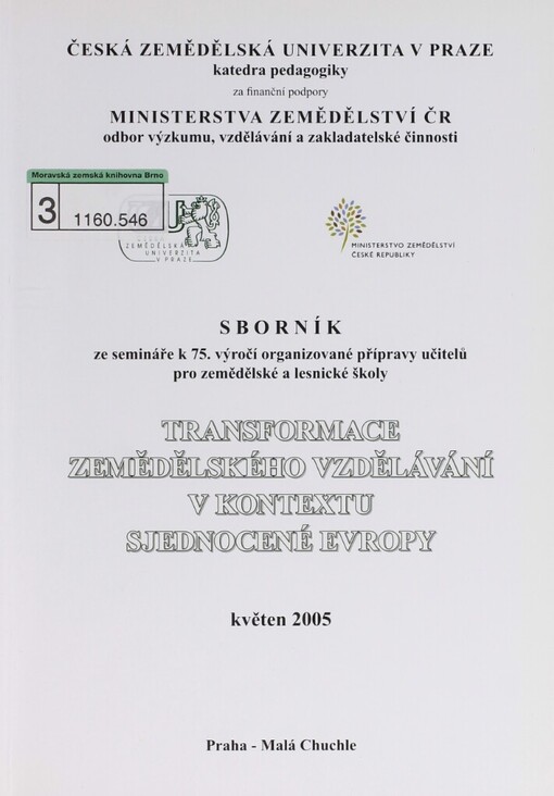 Transformace zemědělského vzdělávání v kontextu sjednocené Evropy: sborník ze semináře k 75. výročí organizované přípravy učitelů pro zemědělské a lesnické školy : 19. květen 2005, Praha - Malá Chuchle