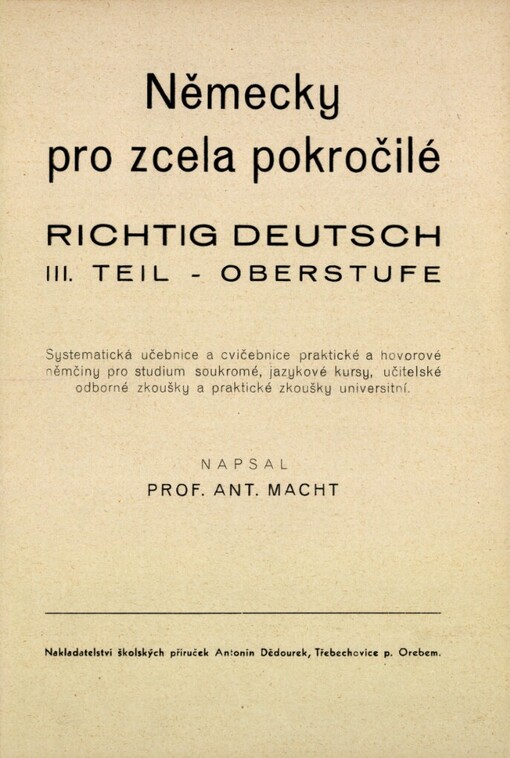Německy pro zcela pokročilé =: Richtig deutsch : systematická učebnice a cvičebnice praktické a hovorové němčiny pro studium soukromé, jazykové kursy, učitelské odborné zkoušky a praktické zkoušky universitní