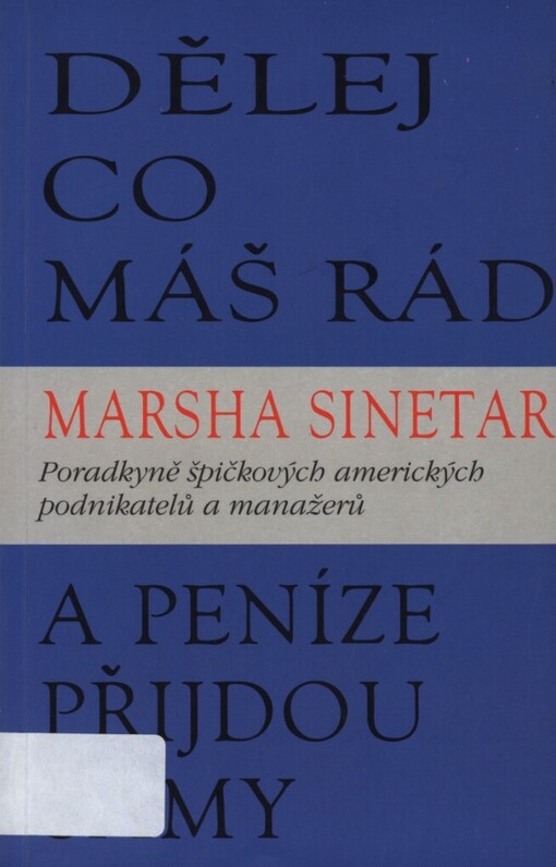 Dělej, co máš rád, a peníze přijdou samy: [průvodce po Vaší cestě k seberealizaci]