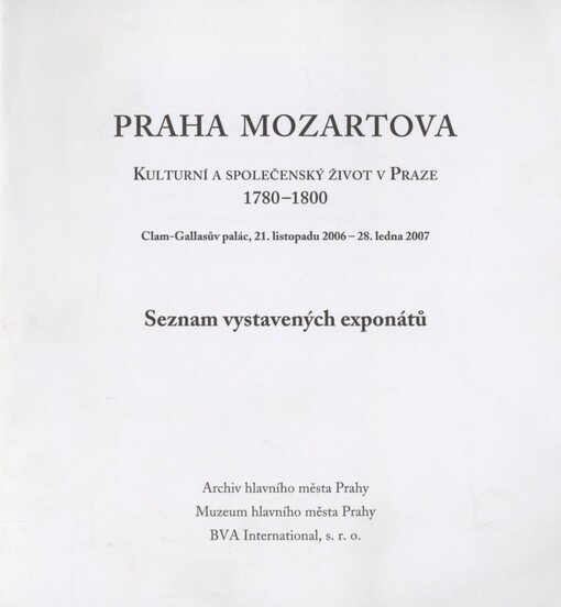 Praha Mozartova: kulturní a společenský život v Praze 1780-1800 : [Clam-Gallasův palác, 21. listopadu 2006 - 28. ledna 2007] : seznam vystavených exponátů