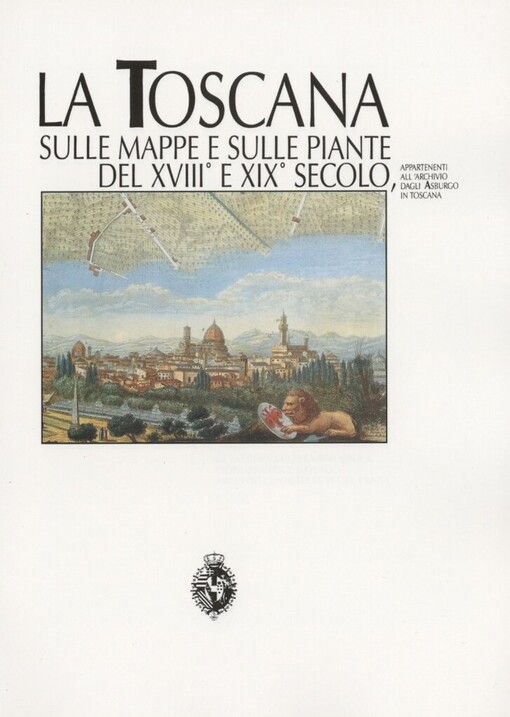 Toscana sulle mappe e sulle piante del XVIIIº e XIXBº secolo, appartenenti all'archivio dagli Asburgo in Toscana