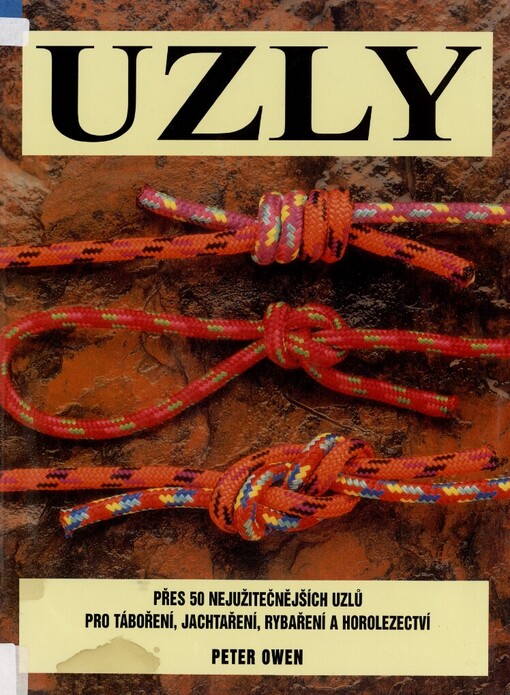 Uzly: přes 50 nejužitečnějších uzlů pro táboření, jachtaření, rybaření a horolezectví