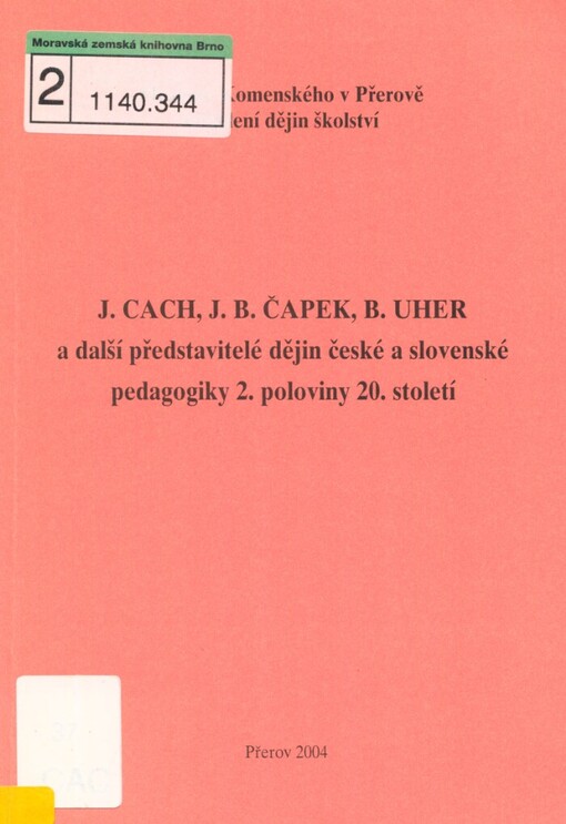J. Cach, J.B. Čapek, B. Uher a další představitelé dějin české a slovenské pedagogiky 2. poloviny 20. století: materiály z odborné konference, konané 25.-26. června 2003 v Přerově