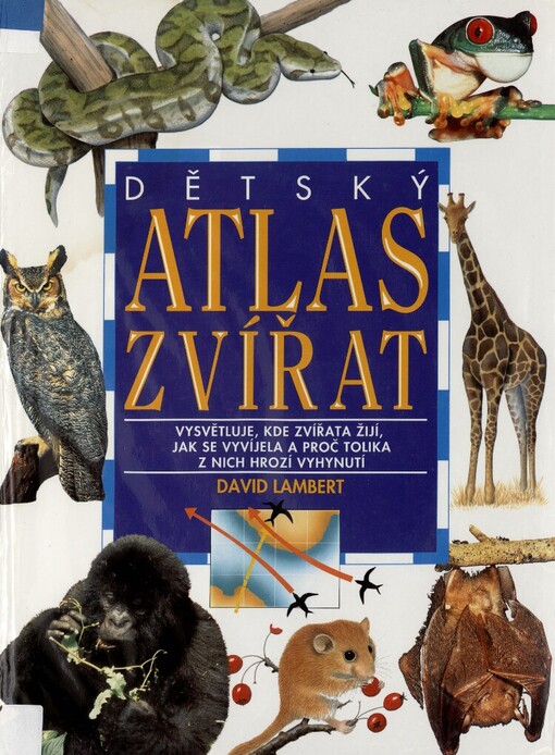 Dětský atlas zvířat: vysvětluje, kde zvířata žijí, jak se vyvíjela a proč tolika z nich hrozí vyhynutí