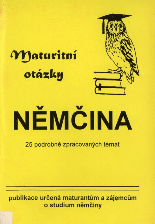 Maturitní otázky z německého jazyka: 25 podrobně zpacovaných témat : publikace určená maturantům a zájemcům o studium němčiny