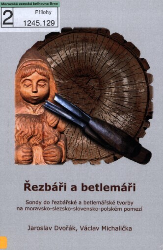 Řezbáři a betlemáři: sondy do řezbářské a betlemářské tvorby na moravsko-slezsko-slovensko-polském pomezí