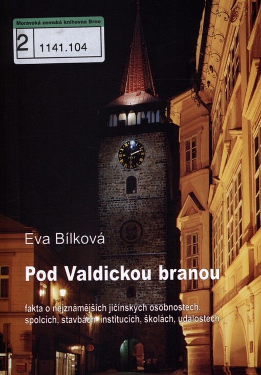 Pod Valdickou branou: fakta o nejznámějších jičínských osobnostech, spolcích, stavbách, institucích, školách, událostech