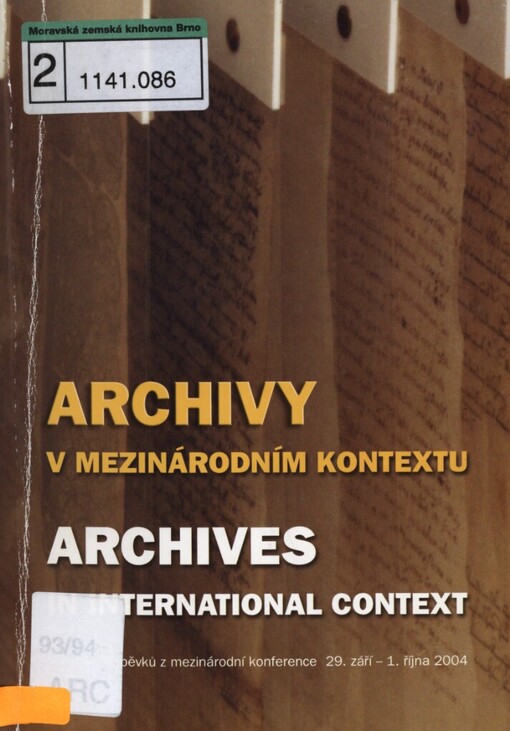 Archivy v mezinárodním kontextu: sborník příspěvků z mezinárodní konference, konané ve dnech 29. září - 1. října 2004 v Archivním areálu v Praze na Chodovci u příležitosti 50. výročí Státního ústředního archivu v Praze = Archives in international context