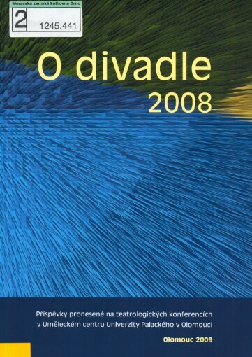 O divadle 2008: příspěvky pronesené na teatrologických konferencích v Uměleckém centru Univerzity Palackého v Olomouci : O divadle na Moravě a ve Slezsku III, Olomouc 8. října 2008 : Paměť divadla, Olomouc 9.-10. října 2008
