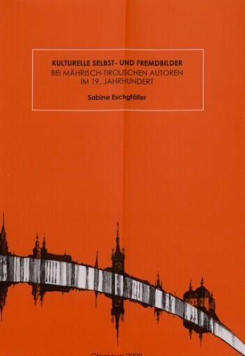 Kulturelle selbst- und Fremdbilder bei mährisch-tirolischen Autoren im 19. Jahrhundert