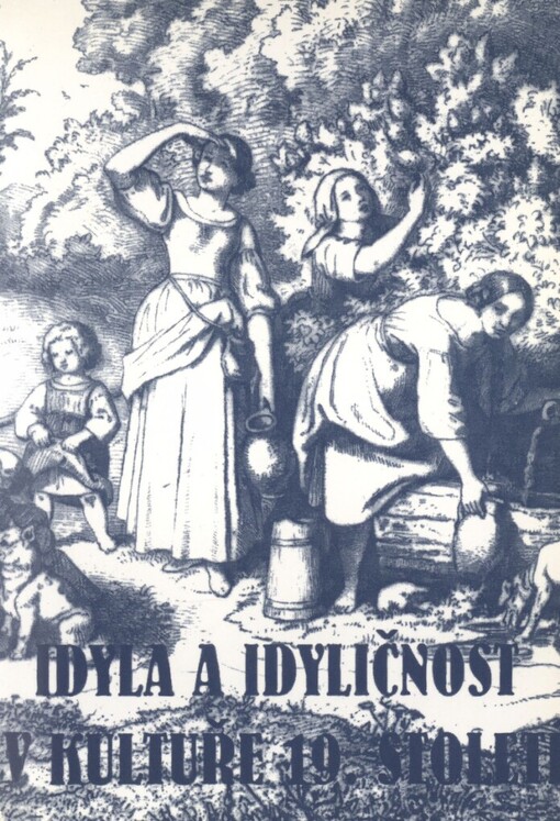 Idyla a idyličnost v kultuře 19. století: sborník příspěvků ze symposia uspořádaného 9. a 10. března 1995 ve Státní vědecké knihovně v Plzni [Archivem Města Plzně ve spolupráci s Ústavem české literatury Akademie věd ČR