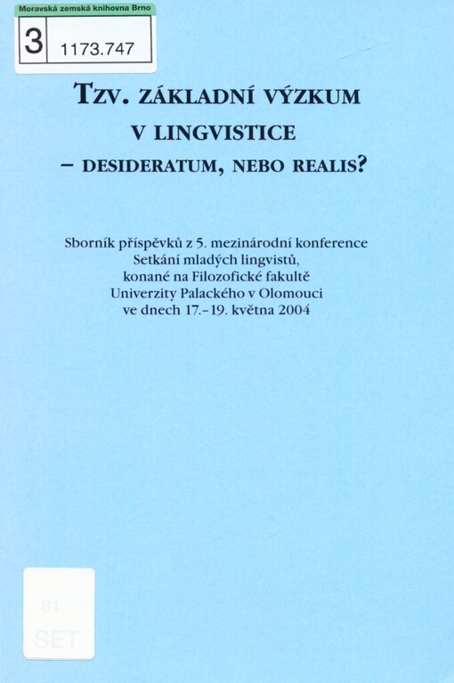 Tzv. základní výzkum v lingvistice - desideratum, nebo realis?: sborník příspěvků z 5. mezinárodní konference Setkání mladých lingvistů, konané na Filozofické fakultě Univerzity Palackého v Olomouci ve dnech 17.-19. května 2004