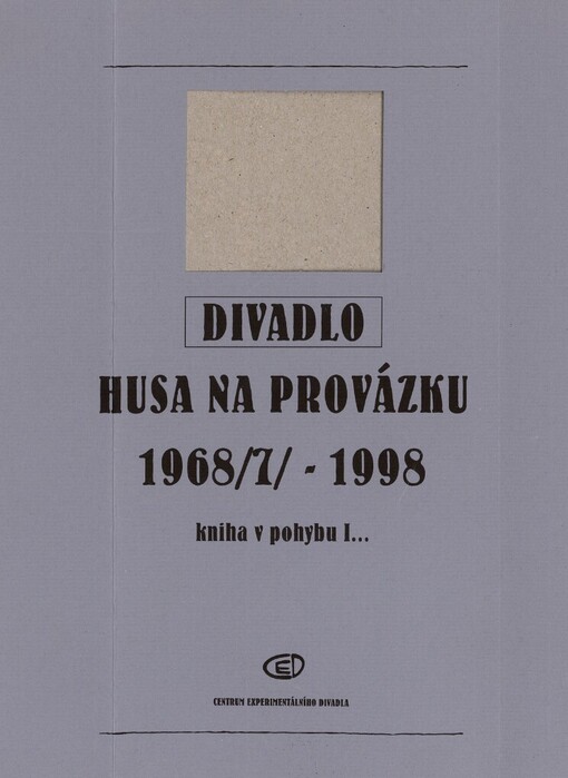 Divadlo Husa na provázku 1968(7)-1998: kniha v pohybu I... : roky, inscenace, grafika, fotografie, dokumenty