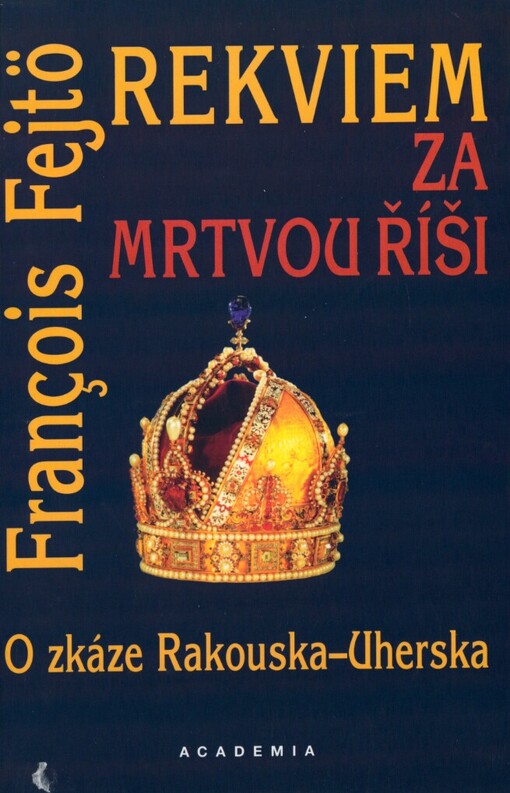 Rekviem za mrtvou říši: o zkáze Rakouska-Uherska